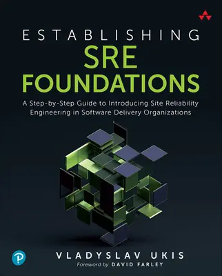 Establecimiento de los cimientos de la Sre: A Step-By-Step Guide to Introducing Site Reliability Engineering in Software Delivery Organizations (Estableciendo las bases de la SRE: Guía paso a paso para introducir la ingeniería de fiabilidad del emplazamiento en las organizaciones de suministro de so - Establishing Sre Foundations: A Step-By-Step Guide to Introducing Site Reliability Engineering in Software Delivery Organizations