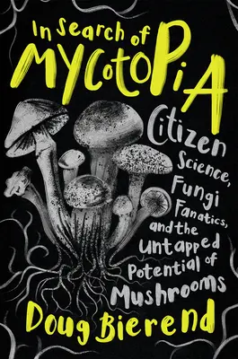 En busca de la micotopía: Ciencia ciudadana, fanáticos de los hongos y el potencial sin explotar de las setas - In Search of Mycotopia: Citizen Science, Fungi Fanatics, and the Untapped Potential of Mushrooms