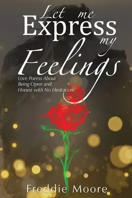 Deja Que Exprese Mis Sentimientos Poemas De Amor Sobre Ser Abierto Y Honesto Sin Dudas - Let Me Express My Feelings Love Poems about Being Open and Honest with No Hesitation