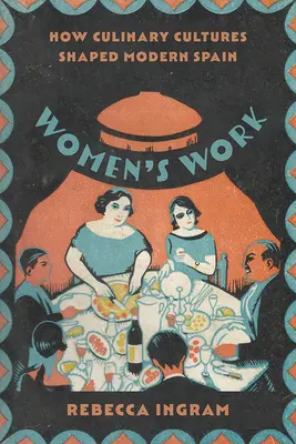 El trabajo de las mujeres: cómo las culturas culinarias dieron forma a la España moderna - Women's Work: How Culinary Cultures Shaped Modern Spain