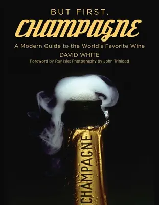 Pero primero, el champán: Una guía moderna del vino favorito del mundo - But First, Champagne: A Modern Guide to the World's Favorite Wine