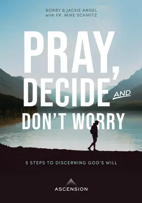 Ora, decide, no te preocupes: Cinco pasos para discernir la voluntad de Dios - Pray, Decide, Don't Worry: Five Steps to Discerning God's Will