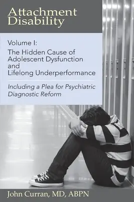 Attachment Disability, Volume 1: The Hidden Cause of Adolescent Dysfunction and Lifelong Underperformance (Discapacidad de apego, volumen 1: La causa oculta de la disfunción adolescente y el bajo rendimiento a lo largo de la vida) - Attachment Disability, Volume 1: The Hidden Cause of Adolescent Dysfunction and Lifelong Underperformance