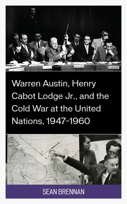 Warren Austin, Henry Cabot Lodge Jr. y la Guerra Fría en las Naciones Unidas, 1947-1960 - Warren Austin, Henry Cabot Lodge Jr., and the Cold War at the United Nations, 1947-1960