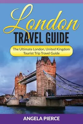 Guía de Londres: Lo último para viajar a Londres, Reino Unido - London Travel Guide: The Ultimate London, United Kingdom Tourist Trip Travel Guide