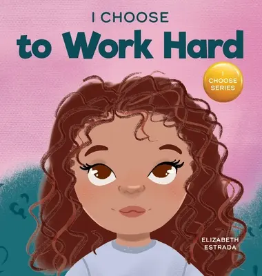 I Choose to Work Hard: A Rhyming Picture Book About Working Hard (Elijo trabajar duro: Un libro ilustrado con rimas sobre el trabajo duro) - I Choose to Work Hard: A Rhyming Picture Book About Working Hard