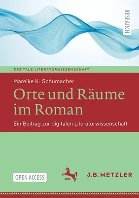 Orte Und Rume Im Roman: Un aporte a la ciencia literaria digital - Orte Und Rume Im Roman: Ein Beitrag Zur Digitalen Literaturwissenschaft