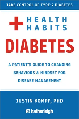 Hábitos de salud para la diabetes: Guía del paciente para cambiar comportamientos y mentalidades para controlar la diabetes tipo 2 - Health Habits for Diabetes: A Patient's Guide to Changing Behaviors & Mindset for Managing Type 2 Diabetes