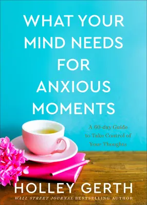 Lo que tu mente necesita para los momentos de ansiedad: Una guía de 60 días para tomar el control de tus pensamientos - What Your Mind Needs for Anxious Moments: A 60-Day Guide to Take Control of Your Thoughts