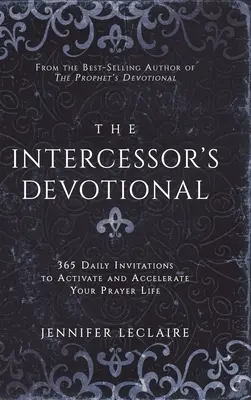 El devocionario del intercesor: 365 invitaciones diarias para activar y acelerar tu vida de oración - The Intercessor's Devotional: 365 Daily Invitations to Activate and Accelerate Your Prayer Life