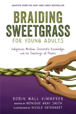 Trenzar la hierba dulce para jóvenes adultos: Sabiduría indígena, conocimiento científico y enseñanzas de las plantas - Braiding Sweetgrass for Young Adults: Indigenous Wisdom, Scientific Knowledge, and the Teachings of Plants