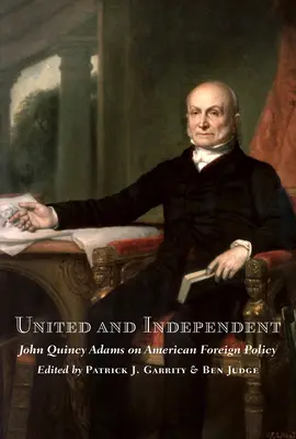 Unidos e Independientes: John Quincy Adams sobre la política exterior estadounidense - United and Independent: John Quincy Adams on American Foreign Policy