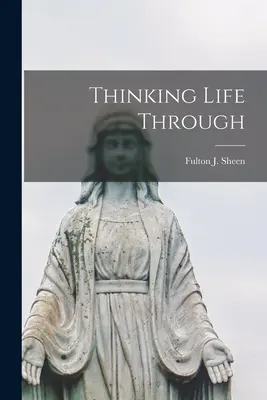 Pensar la vida (Sheen Fulton J. (Fulton John) 1895-) - Thinking Life Through (Sheen Fulton J. (Fulton John) 1895-)