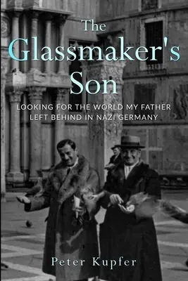 El hijo del vidriero: En busca del mundo que mi padre dejó atrás en la Alemania nazi - The Glassmaker's Son: Looking for the World my Father left behind in Nazi Germany