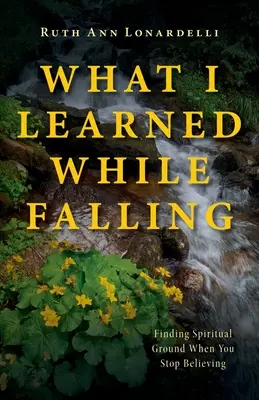 Lo que aprendí mientras caía: Cómo encontrar terreno espiritual cuando dejas de creer - What I Learned While Falling: Finding Spiritual Ground When You Stop Believing