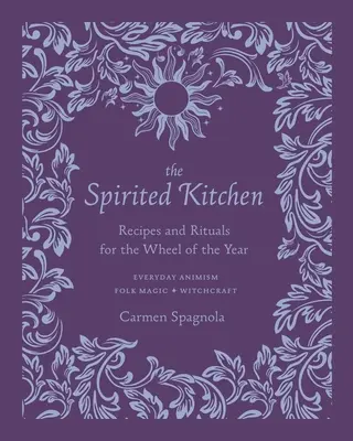 La cocina animada: Recetas y Rituales para la Rueda del Año - The Spirited Kitchen: Recipes and Rituals for the Wheel of the Year