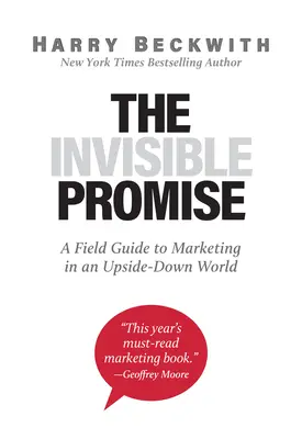 La promesa invisible: Guía de campo para el marketing en un mundo al revés - The Invisible Promise: A Field Guide to Marketing in an Upside-Down World