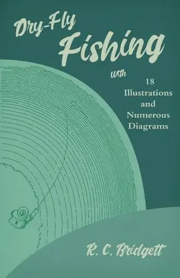 La pesca con mosca seca - Con 18 ilustraciones y numerosos diagramas - Dry-Fly Fishing - With 18 Illustrations and Numerous Diagrams