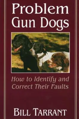 Perros de caza problemáticos: cómo identificar y corregir sus defectos - Problem Gun Dogs: How to Identify and Correct Their Faults