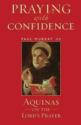 Rezar con confianza: Aquino sobre el Padre Nuestro - Praying with Confidence: Aquinas on the Lord's Prayer