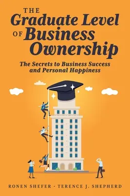 Los secretos del éxito empresarial y personal: Los secretos del éxito empresarial y la felicidad personal - The Graduate Level of Business Ownership: The Secrets to Business Success and Personal Happiness