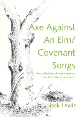 Axe Against an ELM/Canciones del pacto: Dos colecciones de poemas seleccionados de la obra de Jack Lewis - Axe Against an ELM/Covenant Songs: Two Collections of Poems Selected from the Works of Jack Lewis