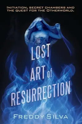 El arte perdido de la resurrección: Iniciación, cámaras secretas y la búsqueda del Otro Mundo. - The Lost Art of Resurrection: Initiation, secret chambers and the quest for the Otherworld.