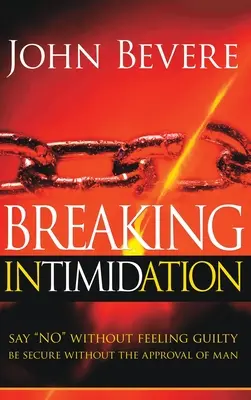 Rompiendo la Intimidación: Diga No Sin Sentirse Culpable. Sea Seguro Sin la Aprobación del Hombre - Breaking Intimidation: Say No Without Feeling Guilty. Be Secure Without the Approval of Man