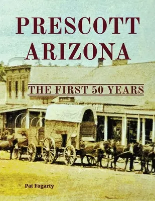 Prescott Arizona: Los primeros 50 años - Prescott Arizona: The First 50 Years