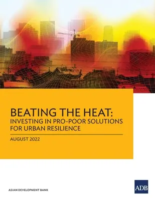 Vencer el calor: Invertir en soluciones favorables a los pobres para la resiliencia urbana - Beating the Heat: Investing in Pro-Poor Solutions for Urban Resilience