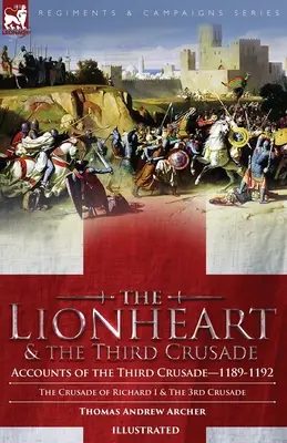 El Corazón de León y la Tercera Cruzada: Relatos de la Tercera Cruzada-1198-1192, La Cruzada de Ricardo I, 1189-92 y La Tercera Cruzada - The Lionheart & the Third Crusade: Accounts of the Third Crusade-1198-1192, The Crusade of Richard I, 1189-92 and The 3rd Crusade