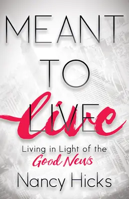 Meant to Live: Vivir a la luz de la Buena Nueva - Meant to Live: Living in Light of the Good News