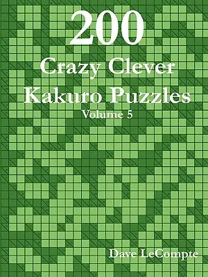 200 locos e ingeniosos puzzles de Kakuro - Volumen 5 - 200 Crazy Clever Kakuro Puzzles - Volume 5