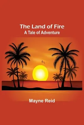 La tierra del fuego: Un cuento de aventuras - The Land of Fire: A Tale of Adventure