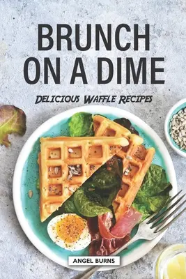 Brunch on a Dime: Deliciosas Recetas de Gofres - Brunch on a Dime: Delicious Waffle Recipes