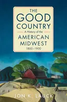 El buen país: Historia del Medio Oeste estadounidense, 1800-1900 - The Good Country: A History of the American Midwest, 1800-1900