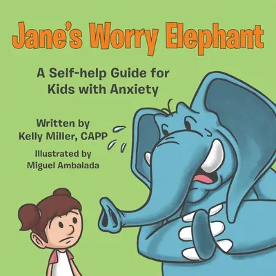 El elefante de la preocupación de Jane: Guía de autoayuda para niños con ansiedad - Jane's Worry Elephant: A Self-Help Guide for Kids with Anxiety