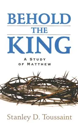 He aquí al Rey: Un estudio de Mateo - Behold the King: A Study of Matthew