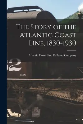 La historia de la Atlantic Coast Line, 1830-1930 - The Story of the Atlantic Coast Line, 1830-1930