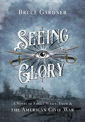 Ver la gloria: Una novela de luchas familiares, fe y la Guerra Civil Americana - Seeing Glory: A Novel of Family Strife, Faith, and the American Civil War