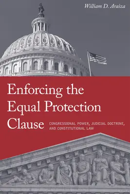 Enforcing the Equal Protection Clause: Poder del Congreso, doctrina judicial y derecho constitucional - Enforcing the Equal Protection Clause: Congressional Power, Judicial Doctrine, and Constitutional Law