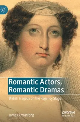 Actores románticos, dramas románticos: Tragedia británica en el escenario de la Regencia - Romantic Actors, Romantic Dramas: British Tragedy on the Regency Stage