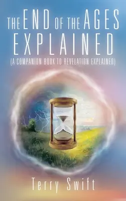 El fin de los tiempos explicado: (Un libro que acompaña al Apocalipsis explicado) - The End of the Ages Explained: (A Companion Book to Revelation Explained)