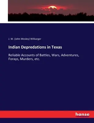 Indian Depredations in Texas: Relatos fidedignos de batallas, guerras, aventuras, incursiones, asesinatos, etc. (Wilbarger J. W. (John Wesley)) - Indian Depredations in Texas: Reliable Accounts of Battles, Wars, Adventures, Forays, Murders, etc. (Wilbarger J. W. (John Wesley))