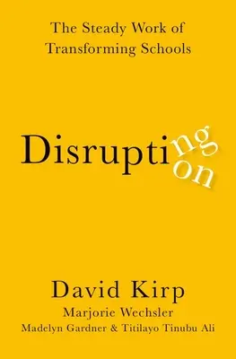 Interrumpiendo la interrupción: El trabajo constante de transformar las escuelas - Disrupting Disruption: The Steady Work of Transforming Schools