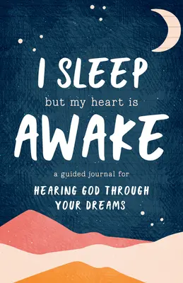 Duermo pero mi corazón está despierto: Un diario guiado para escuchar a Dios a través de tus sueños - I Sleep But My Heart Is Awake: A Guided Journal for Hearing God Through Your Dreams