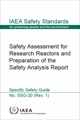 Safety Assessment for Research Reactors and Preparation of the Safety Analysis Report: Colección de Normas de Seguridad del OIEA Nº Ssg-20 - Safety Assessment for Research Reactors and Preparation of the Safety Analysis Report: IAEA Safety Standards Series No. Ssg-20