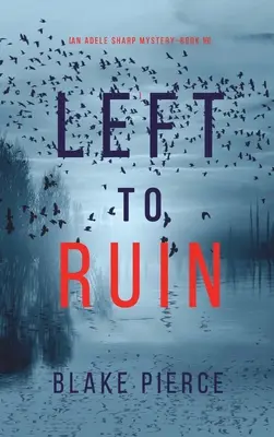 Left to Ruin (Un misterio de Adele Sharp - Libro 16) - Left to Ruin (An Adele Sharp Mystery-Book Sixteen)