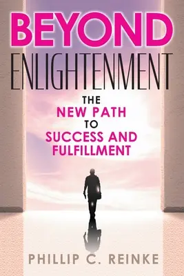 Más allá de la iluminación: El nuevo camino hacia el éxito y la plenitud - Beyond Enlightenment: The New Path to Success and Fulfillment