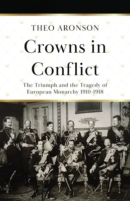 Coronas en conflicto: El triunfo y la tragedia de la monarquía europea 1910-1918 - Crowns in Conflict: The triumph and the tragedy of European monarchy 1910-1918